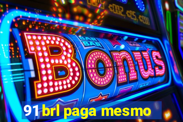 91 brl paga mesmo